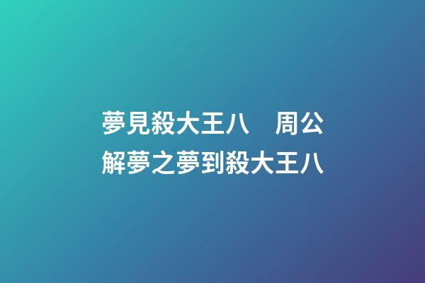 夢見殺大王八　周公解夢之夢到殺大王八